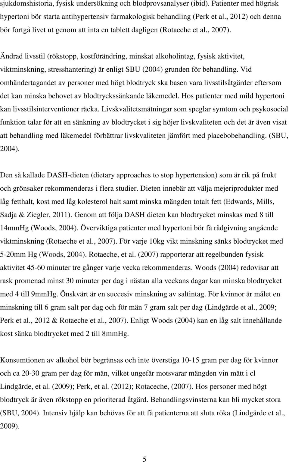 Ändrad livsstil (rökstopp, kostförändring, minskat alkoholintag, fysisk aktivitet, viktminskning, stresshantering) är enligt SBU (2004) grunden för behandling.