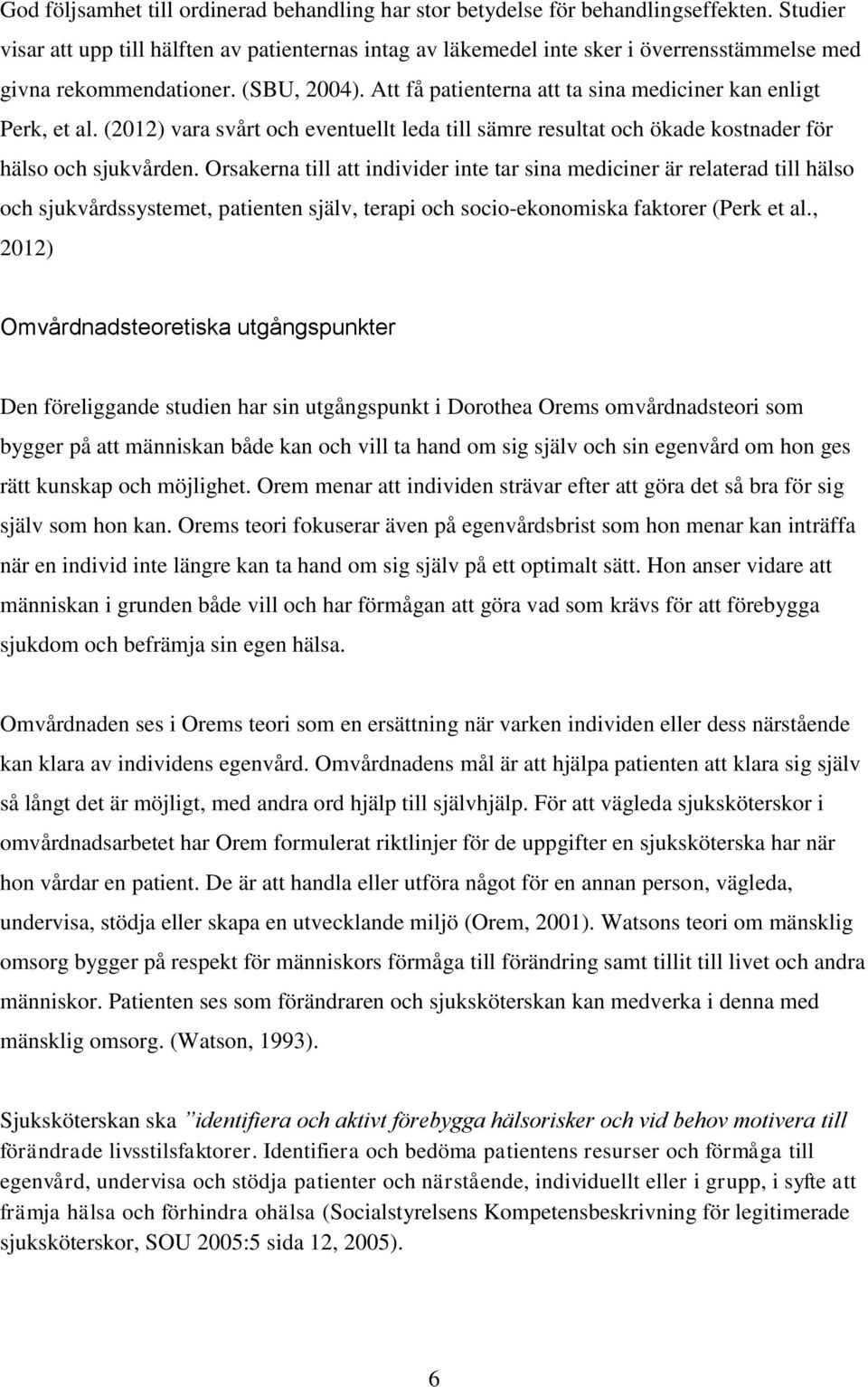 Att få patienterna att ta sina mediciner kan enligt Perk, et al. (2012) vara svårt och eventuellt leda till sämre resultat och ökade kostnader för hälso och sjukvården.