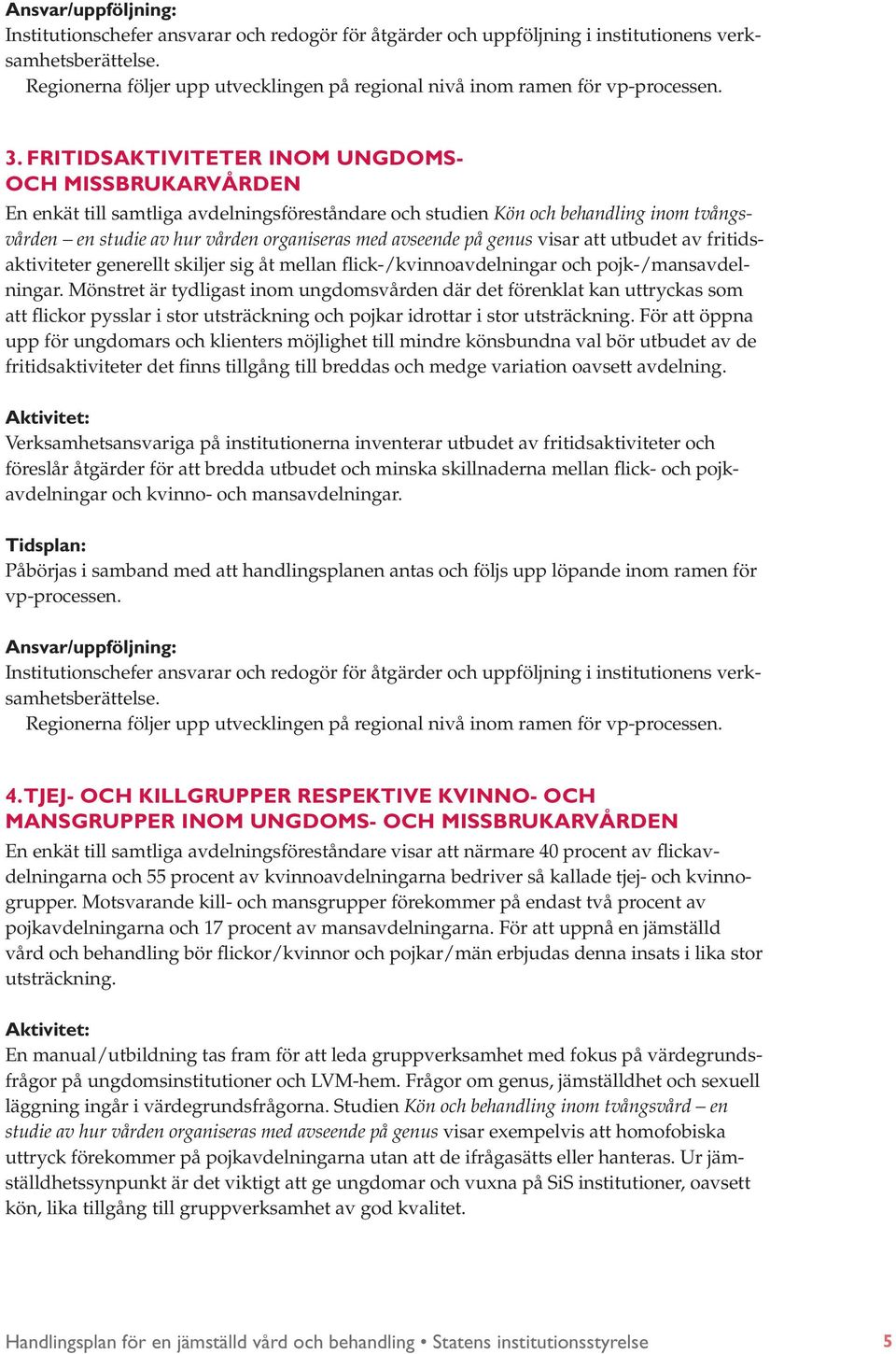 genus visar att utbudet av fritidsaktiviteter generellt skiljer sig åt mellan flick-/kvinnoavdelningar och pojk-/mansavdelningar.