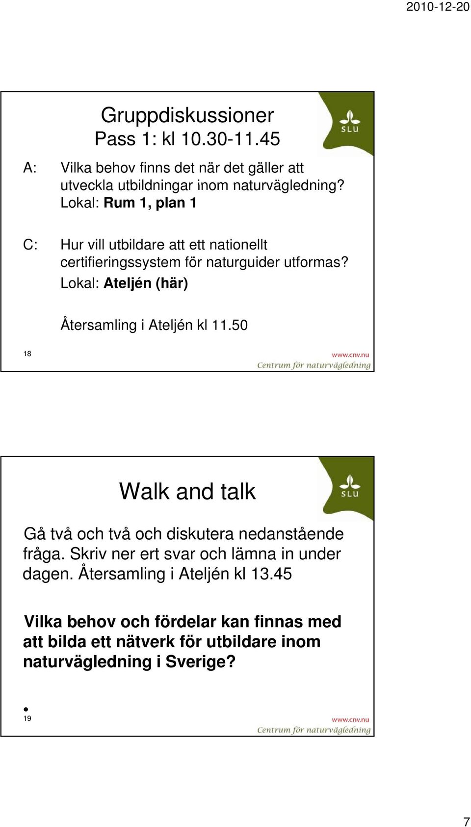 Lokal: Ateljén (här) Återsamling i Ateljén kl 11.50 18 Walk and talk Gå två och två och diskutera nedanstående få fråga.