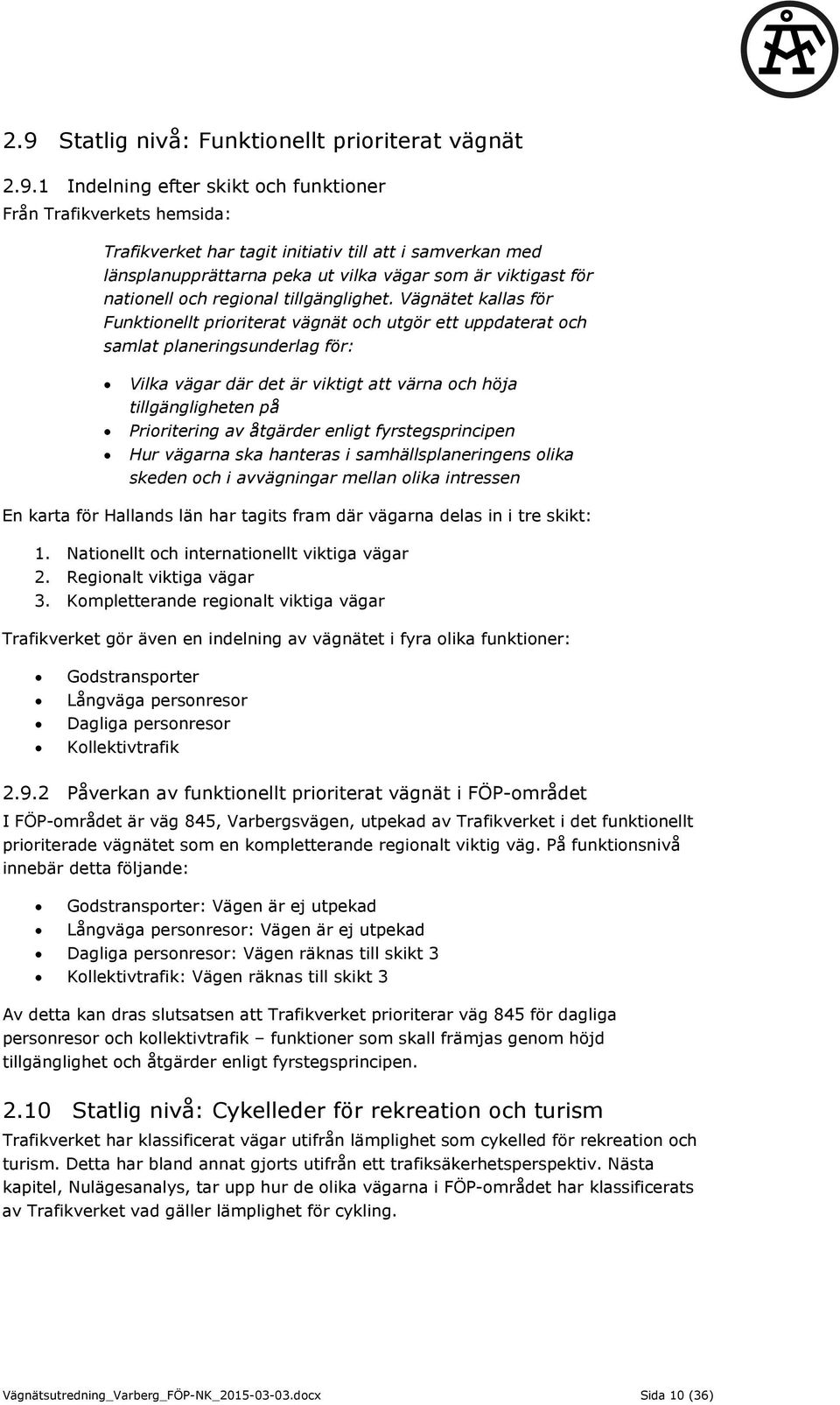 Vägnätet kallas för Funktionellt prioriterat vägnät och utgör ett uppdaterat och samlat planeringsunderlag för: Vilka vägar där det är viktigt att värna och höja tillgängligheten på Prioritering av