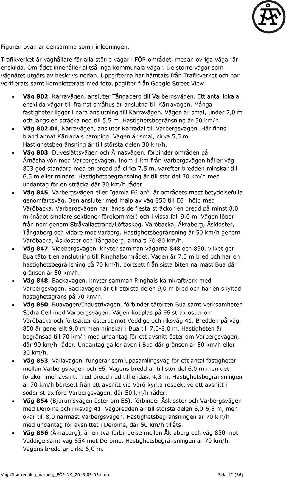 Väg 802, Kärravägen, ansluter Tångaberg till Varbergsvägen. Ett antal lokala enskilda vägar till främst småhus är anslutna till Kärravägen. Många fastigheter ligger i nära anslutning till Kärravägen.