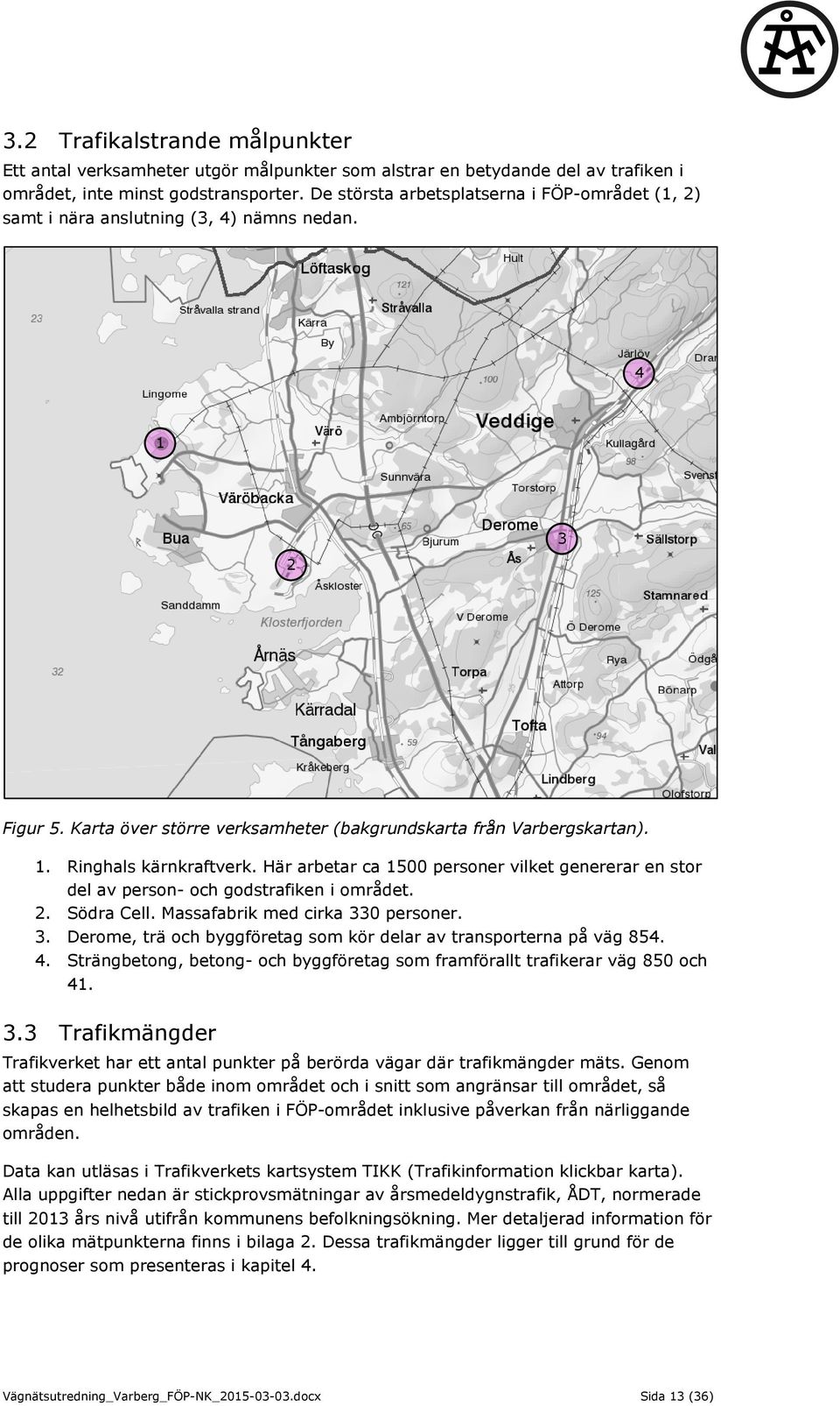 Här arbetar ca 1500 personer vilket genererar en stor del av person- och godstrafiken i området. 2. Södra Cell. Massafabrik med cirka 33