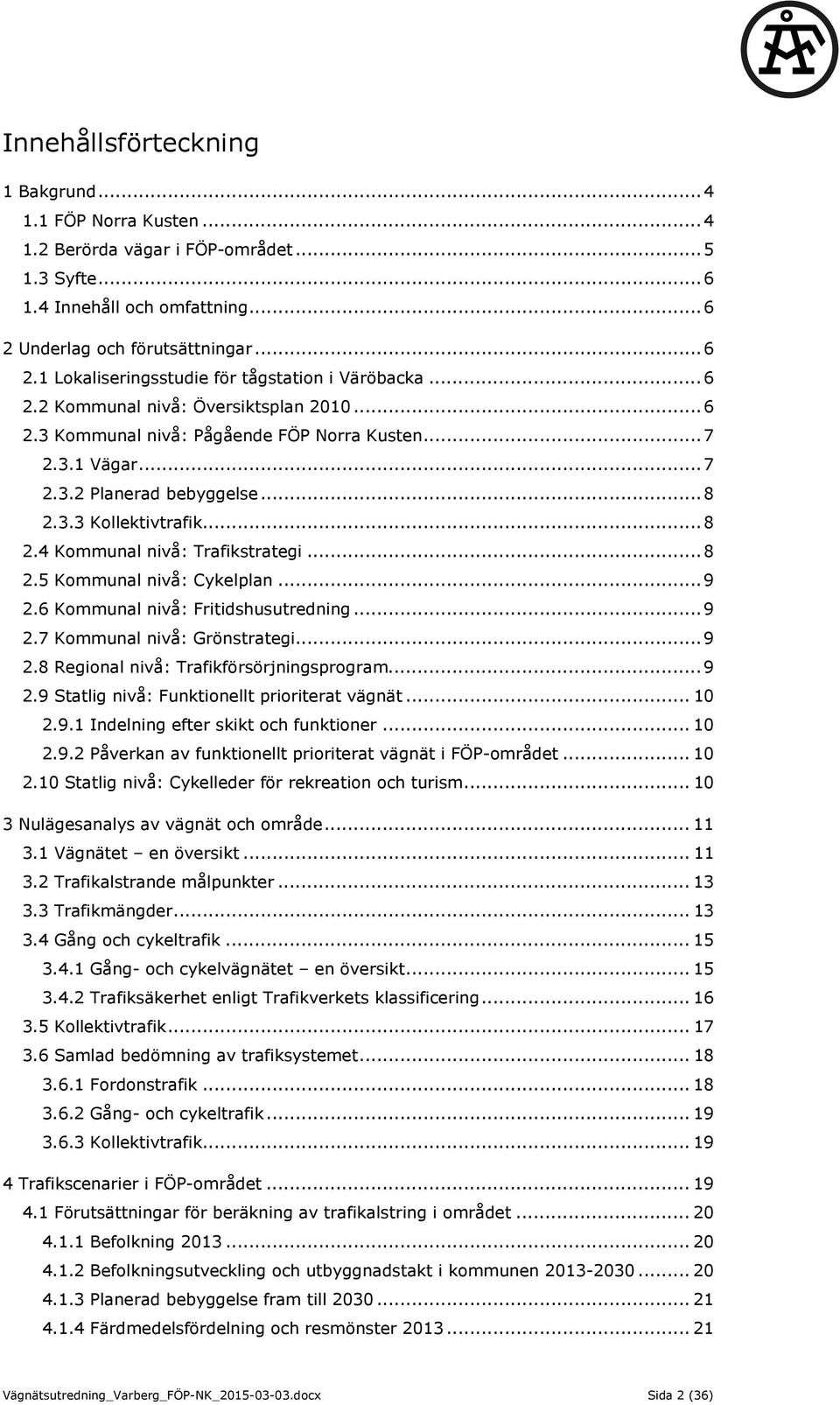 .. 8 2.5 Kommunal nivå: Cykelplan... 9 2.6 Kommunal nivå: Fritidshusutredning... 9 2.7 Kommunal nivå: Grönstrategi... 9 2.8 Regional nivå: Trafikförsörjningsprogram... 9 2.9 Statlig nivå: Funktionellt prioriterat vägnät.