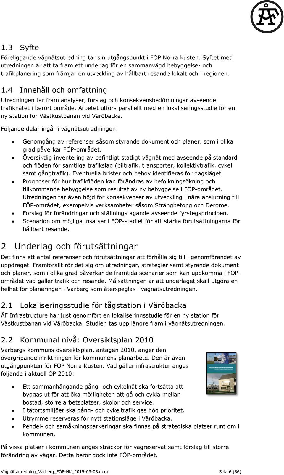 4 Innehåll och omfattning Utredningen tar fram analyser, förslag och konsekvensbedömningar avseende trafiknätet i berört område.