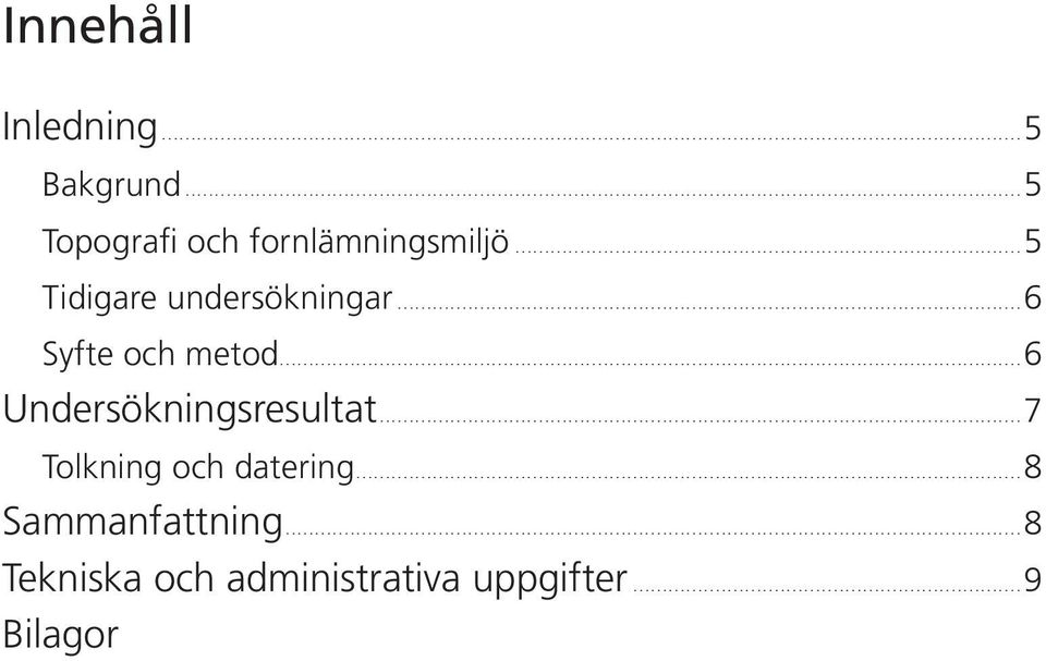 ..5 Tidigare undersökningar...6 Syfte och metod.