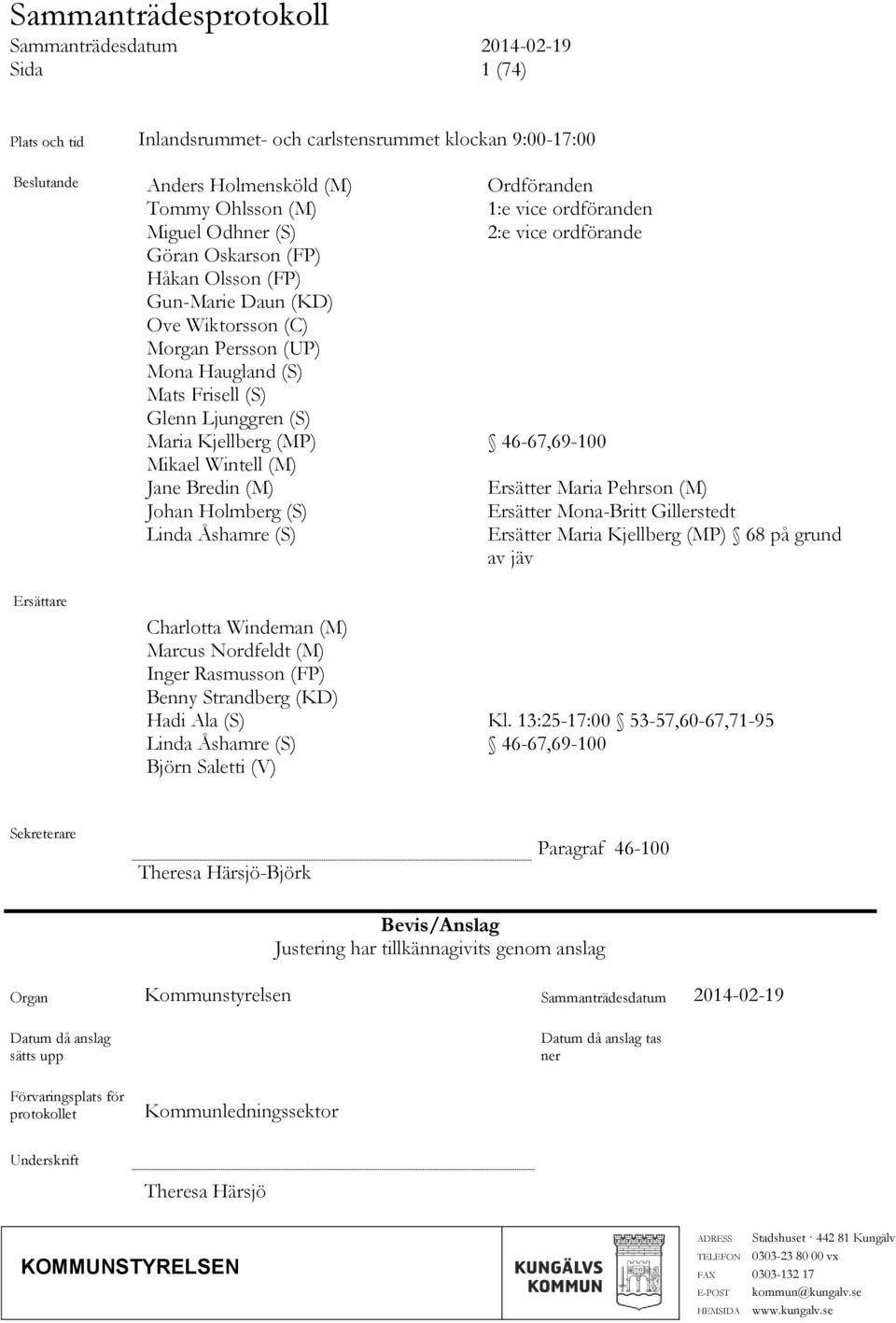 Mikael Wintell (M) Jane Bredin (M) Ersätter Maria Pehrson (M) Johan Holmberg (S) Ersätter Mona-Britt Gillerstedt Linda Åshamre (S) Ersätter Maria Kjellberg (MP) 68 på grund av jäv Ersättare Charlotta