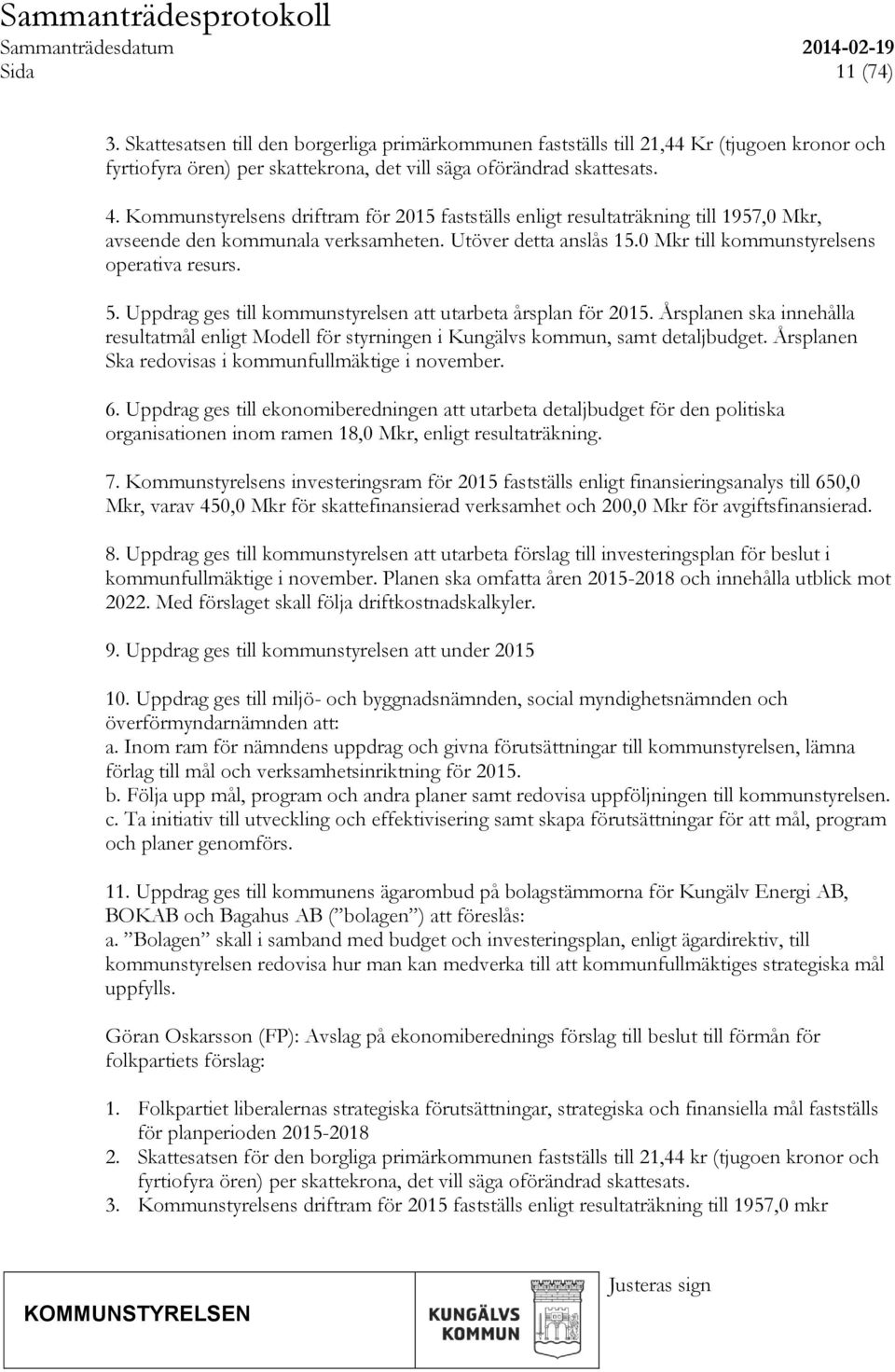 Uppdrag ges till kommunstyrelsen att utarbeta årsplan för 2015. Årsplanen ska innehålla resultatmål enligt Modell för styrningen i Kungälvs kommun, samt detaljbudget.