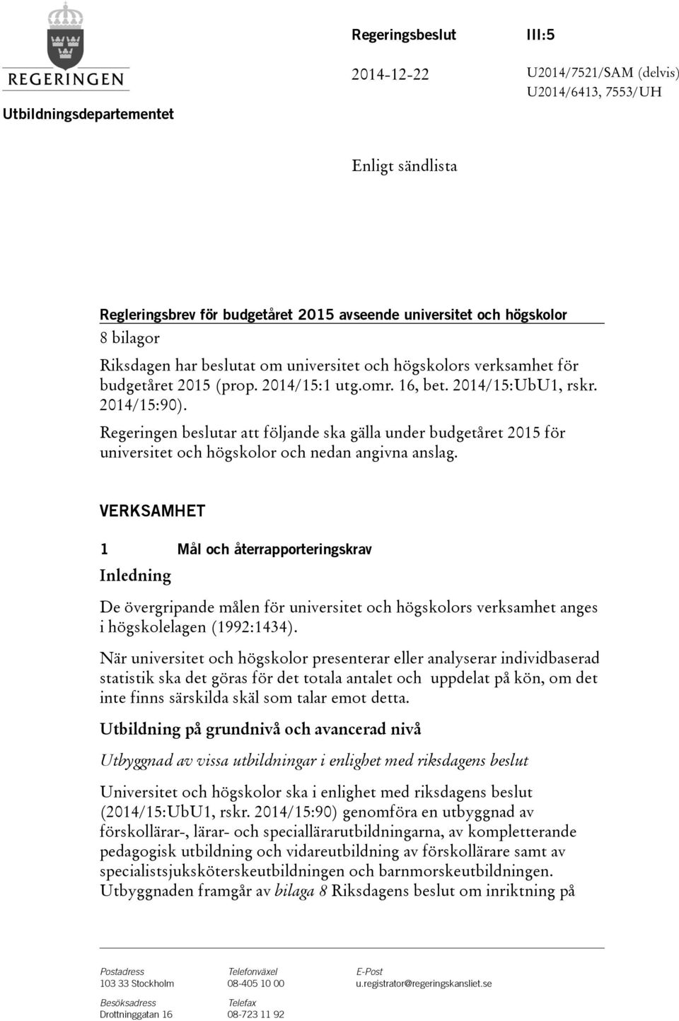 Regeringen beslutar att följande ska gälla under budgetåret 2015 för universitet och högskolor och nedan angivna anslag.