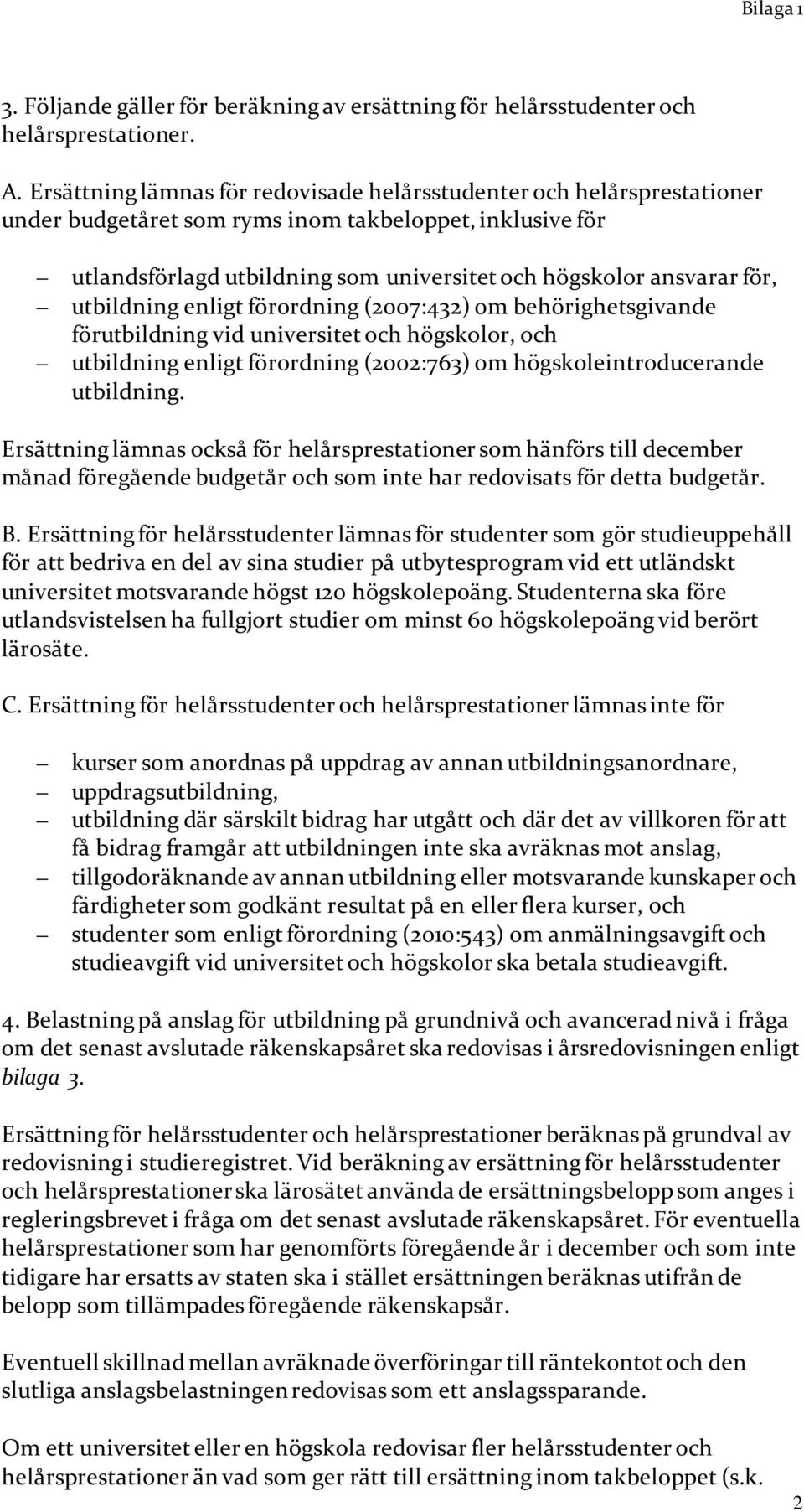 utbildning enligt förordning (2007:432) om behörighetsgivande förutbildning vid universitet och högskolor, och utbildning enligt förordning (2002:763) om högskoleintroducerande utbildning.