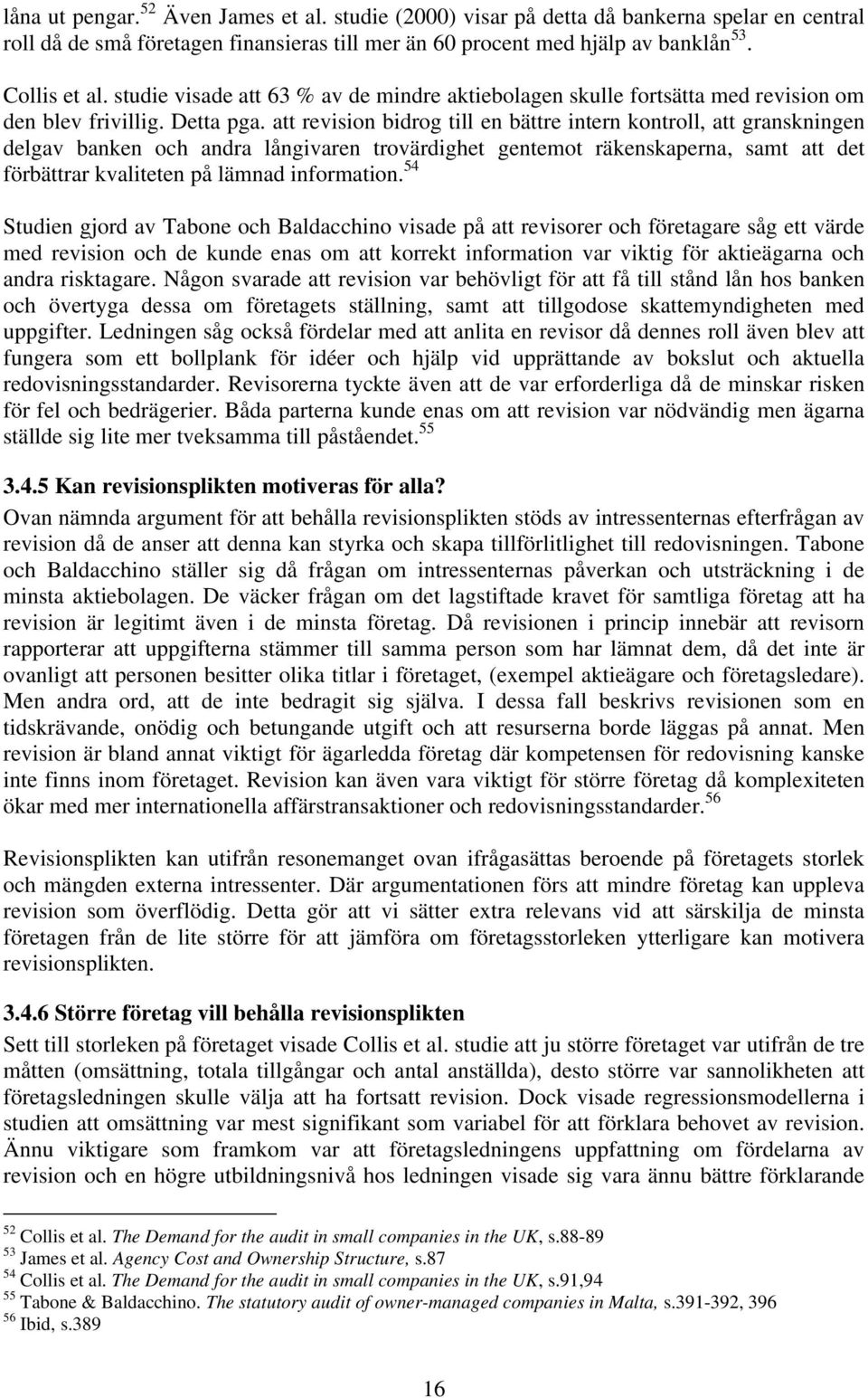 att revision bidrog till en bättre intern kontroll, att granskningen delgav banken och andra långivaren trovärdighet gentemot räkenskaperna, samt att det förbättrar kvaliteten på lämnad information.