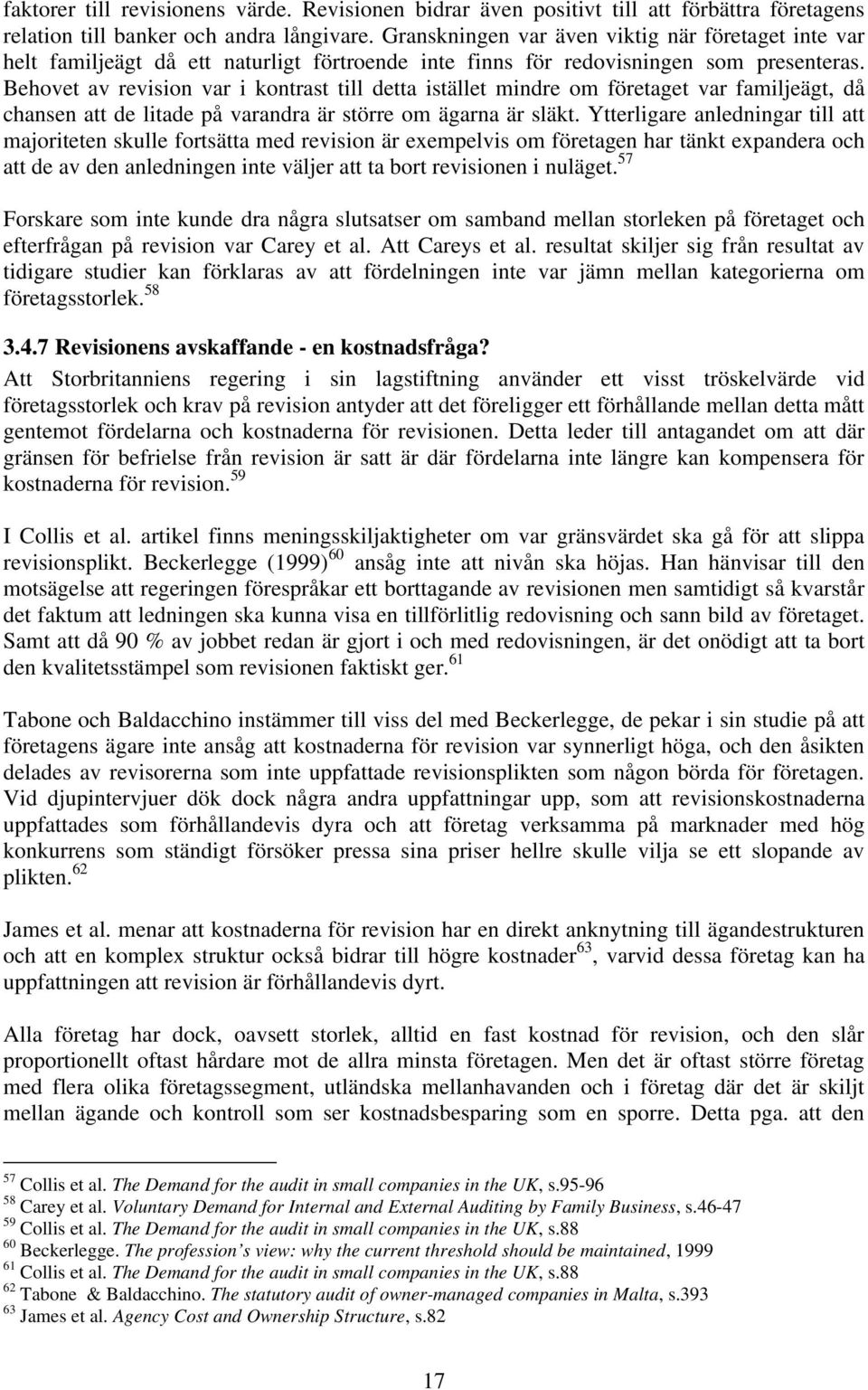 Behovet av revision var i kontrast till detta istället mindre om företaget var familjeägt, då chansen att de litade på varandra är större om ägarna är släkt.