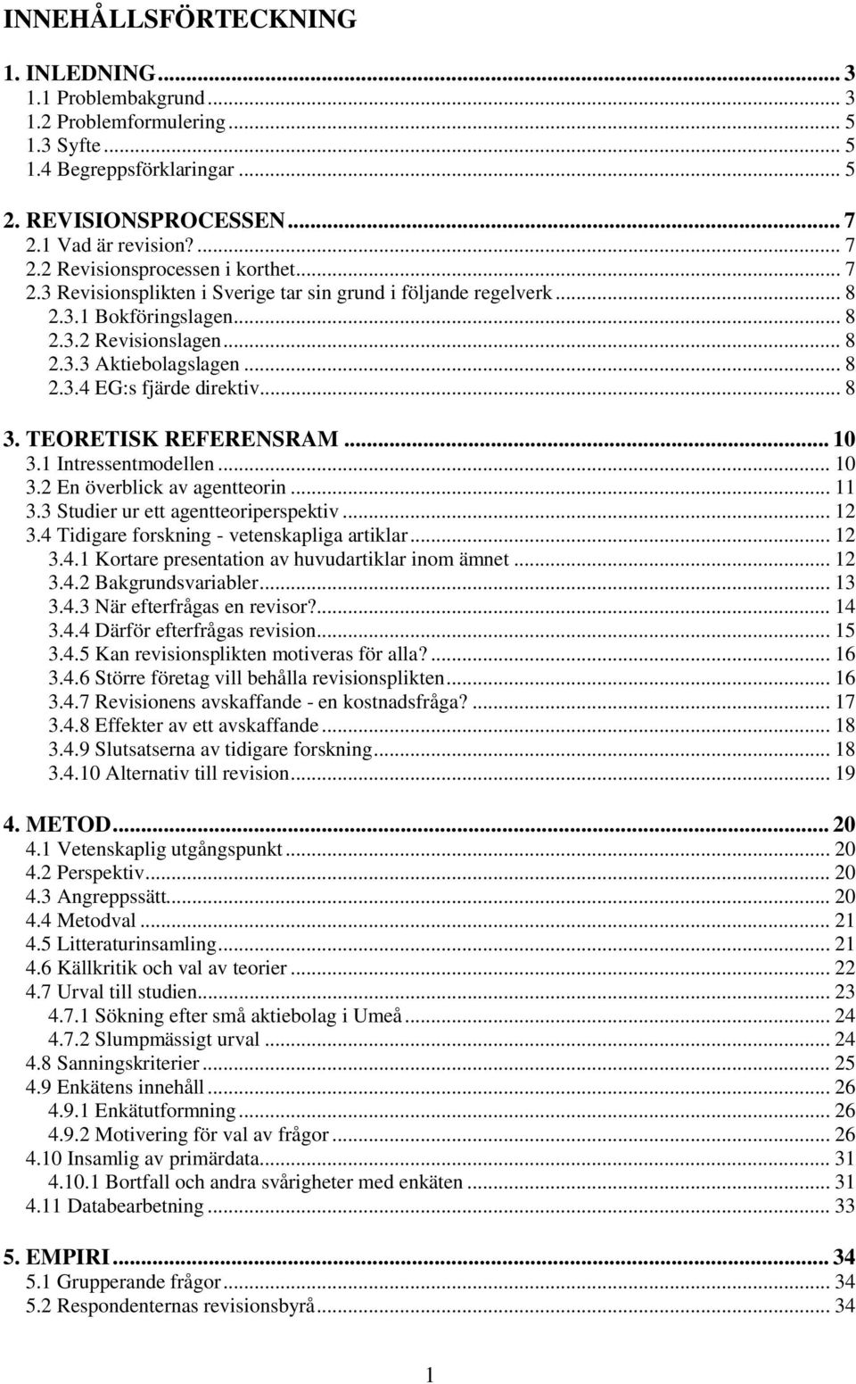 TEORETISK REFERENSRAM... 10 3.1 Intressentmodellen... 10 3.2 En överblick av agentteorin... 11 3.3 Studier ur ett agentteoriperspektiv... 12 3.4 Tidigare forskning - vetenskapliga artiklar... 12 3.4.1 Kortare presentation av huvudartiklar inom ämnet.