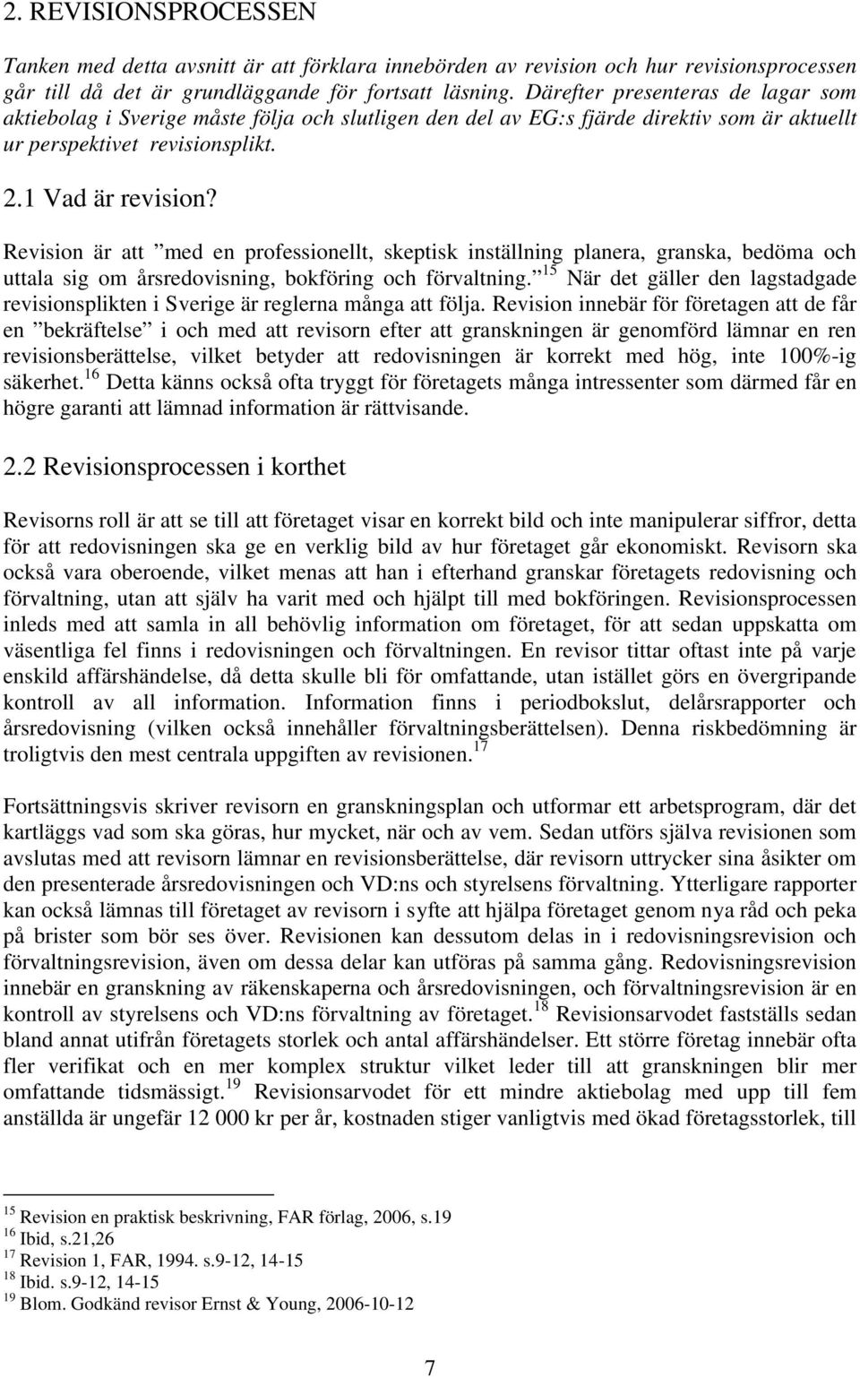 Revision är att med en professionellt, skeptisk inställning planera, granska, bedöma och uttala sig om årsredovisning, bokföring och förvaltning.