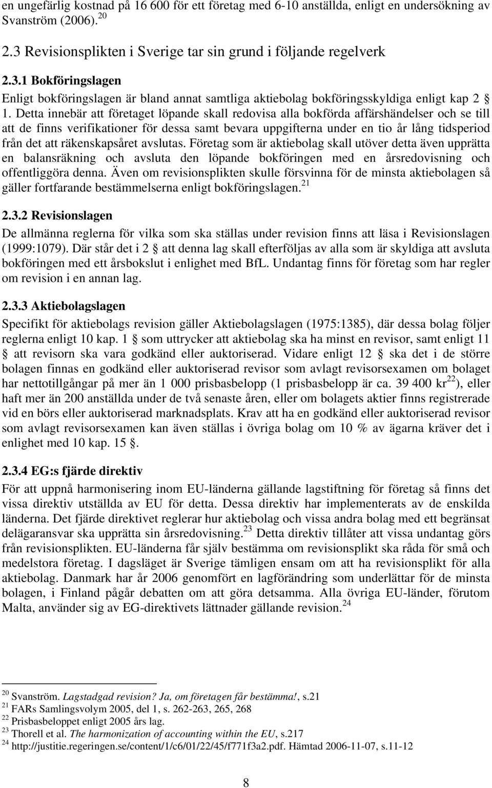 Detta innebär att företaget löpande skall redovisa alla bokförda affärshändelser och se till att de finns verifikationer för dessa samt bevara uppgifterna under en tio år lång tidsperiod från det att