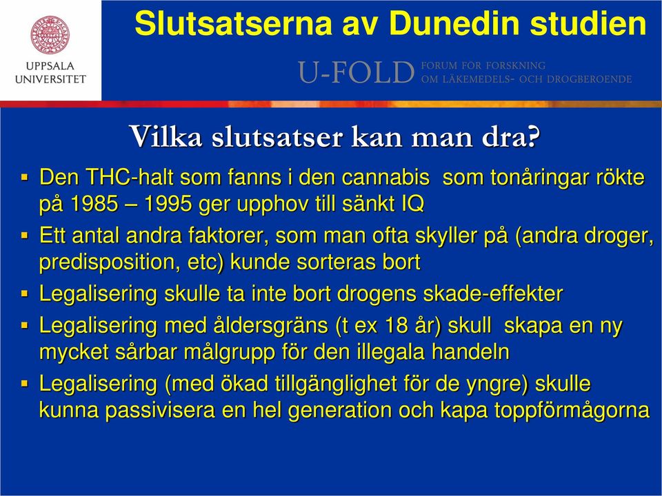 skyller på (andra droger, predisposition, etc) kunde sorteras bort Legalisering skulle ta inte bort drogens skade-effekter Legalisering