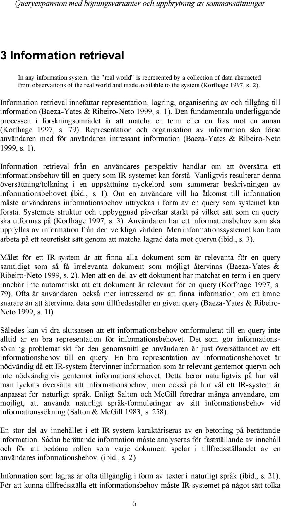 Den fundamentala underliggande processen i forskningsområdet är att matcha en term eller en fras mot en annan (Korfhage 1997, s. 79).