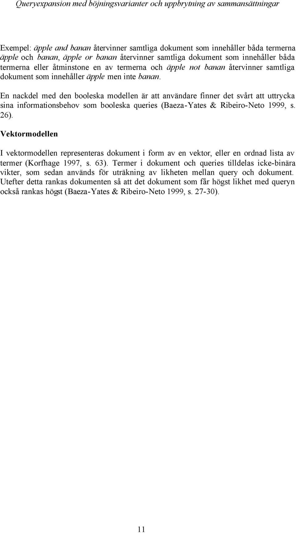 En nackdel med den booleska modellen är att användare finner det svårt att uttrycka sina informationsbehov som booleska queries (Baeza-Yates & Ribeiro-Neto 1999, s. 26).