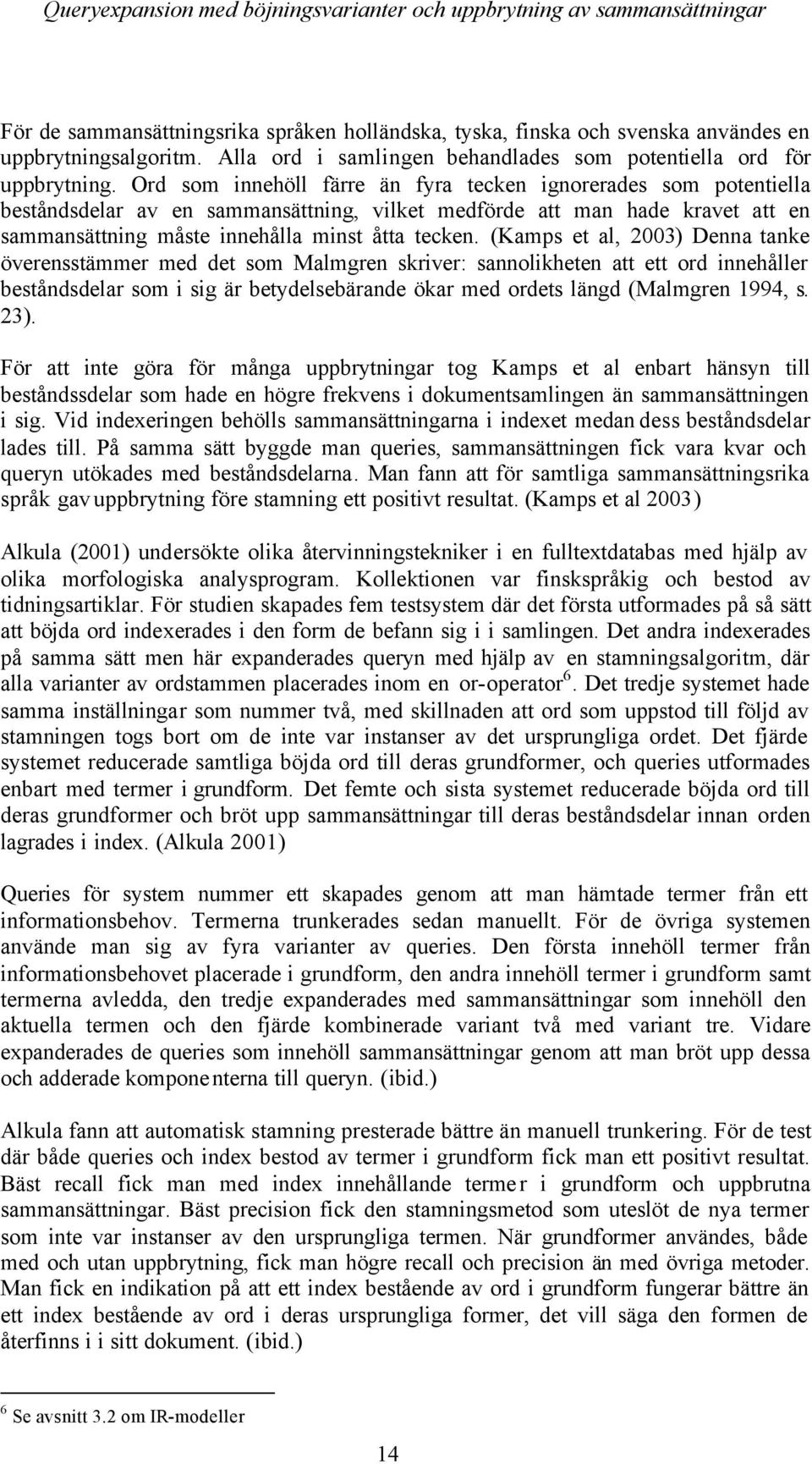 (Kamps et al, 2003) Denna tanke överensstämmer med det som Malmgren skriver: sannolikheten att ett ord innehåller beståndsdelar som i sig är betydelsebärande ökar med ordets längd (Malmgren 1994, s.