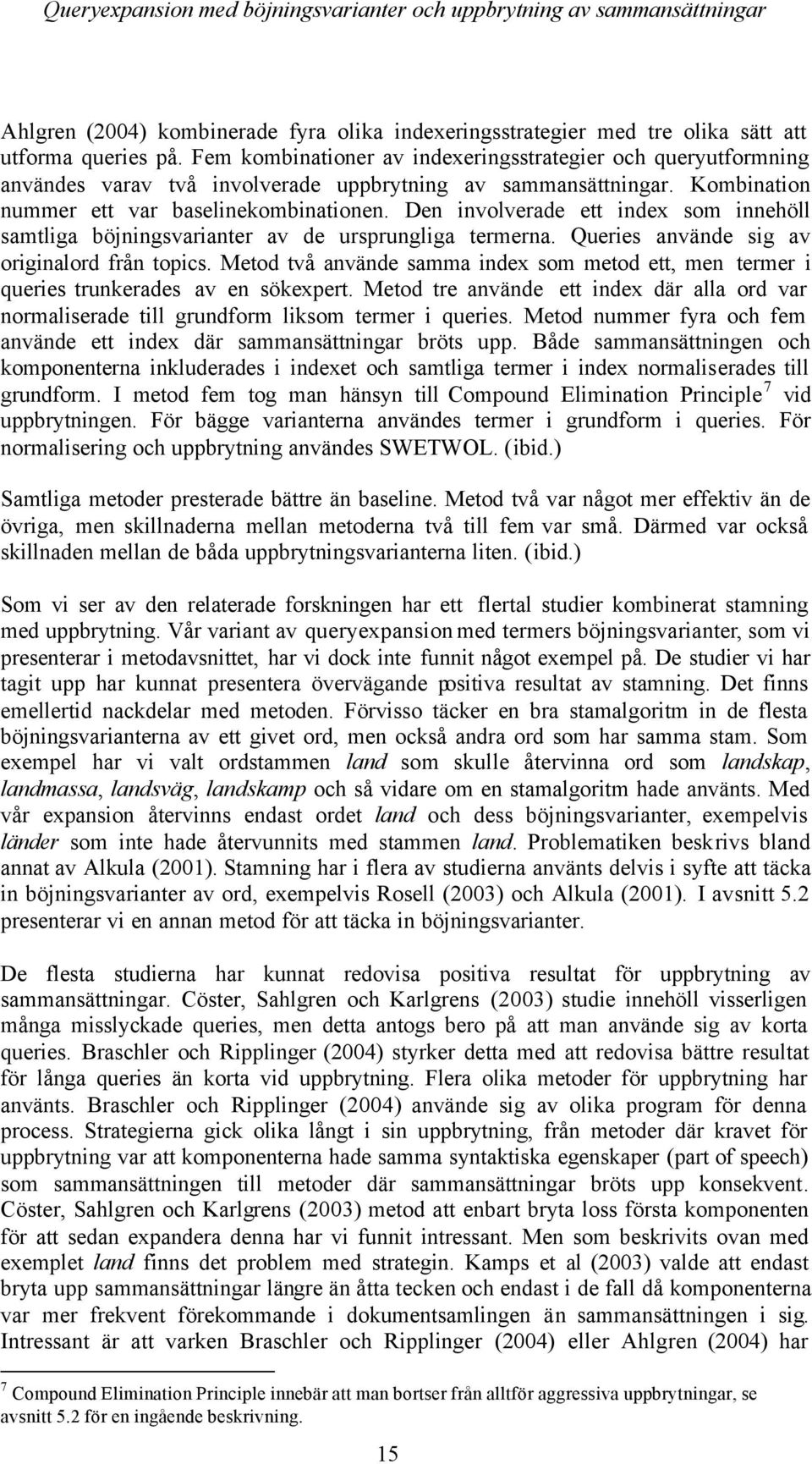 Den involverade ett index som innehöll samtliga böjningsvarianter av de ursprungliga termerna. Queries använde sig av originalord från topics.