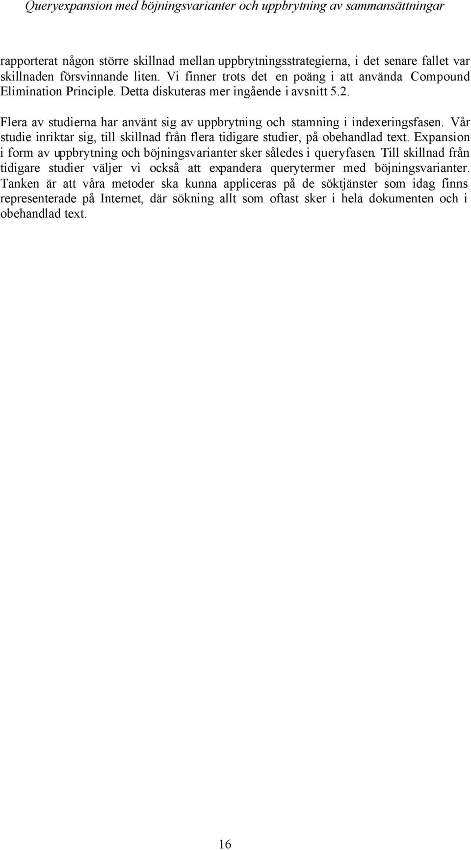 Flera av studierna har använt sig av uppbrytning och stamning i indexeringsfasen. Vår studie inriktar sig, till skillnad från flera tidigare studier, på obehandlad text.