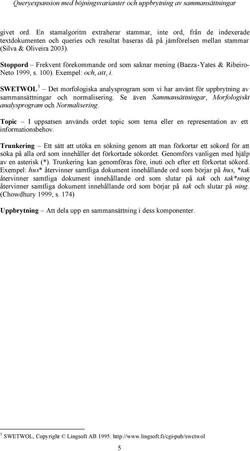 SWETWOL 3 Det morfologiska analysprogram som vi har använt för uppbrytning av sammansättningar och normalisering. Se även Sammansättningar, Morfologiskt analysprogram och Normalisering.