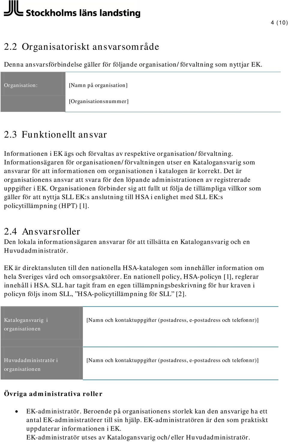 Informationsägaren för organisationen/förvaltningen utser en Katalogansvarig som ansvarar för att informationen om organisationen i katalogen är korrekt.