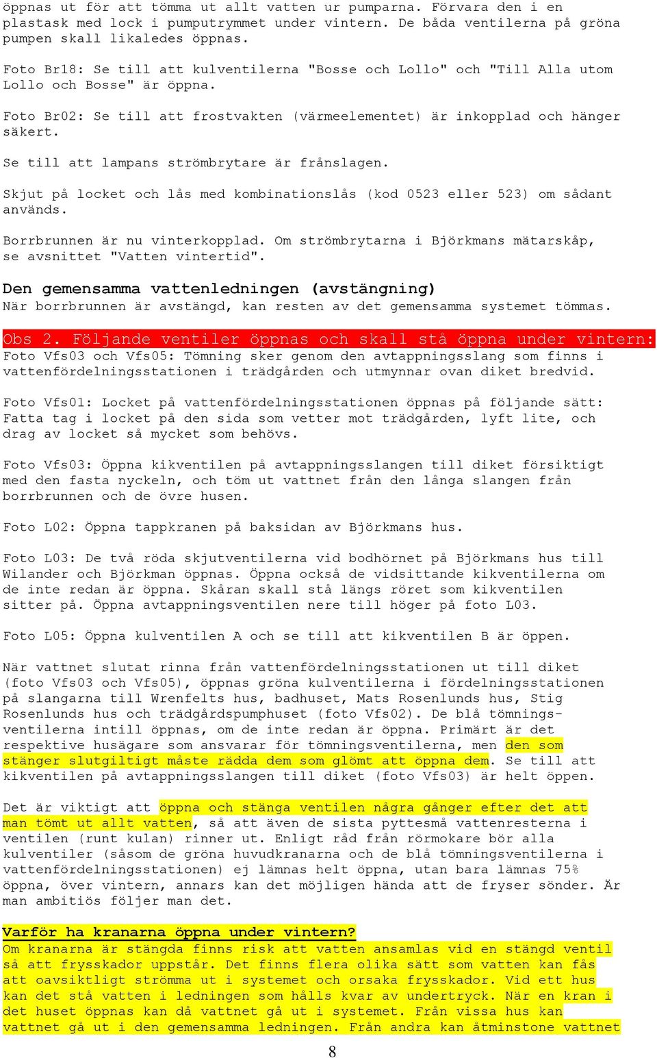 Se till att lampans strömbrytare är frånslagen. Skjut på locket och lås med kombinationslås (kod 0523 eller 523) om sådant används. Borrbrunnen är nu vinterkopplad.