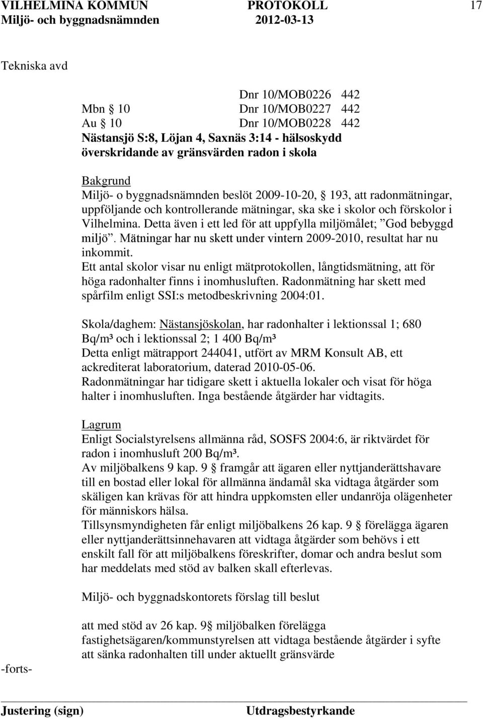 Detta även i ett led för att uppfylla miljömålet; God bebyggd miljö. Mätningar har nu skett under vintern 2009-2010, resultat har nu inkommit.