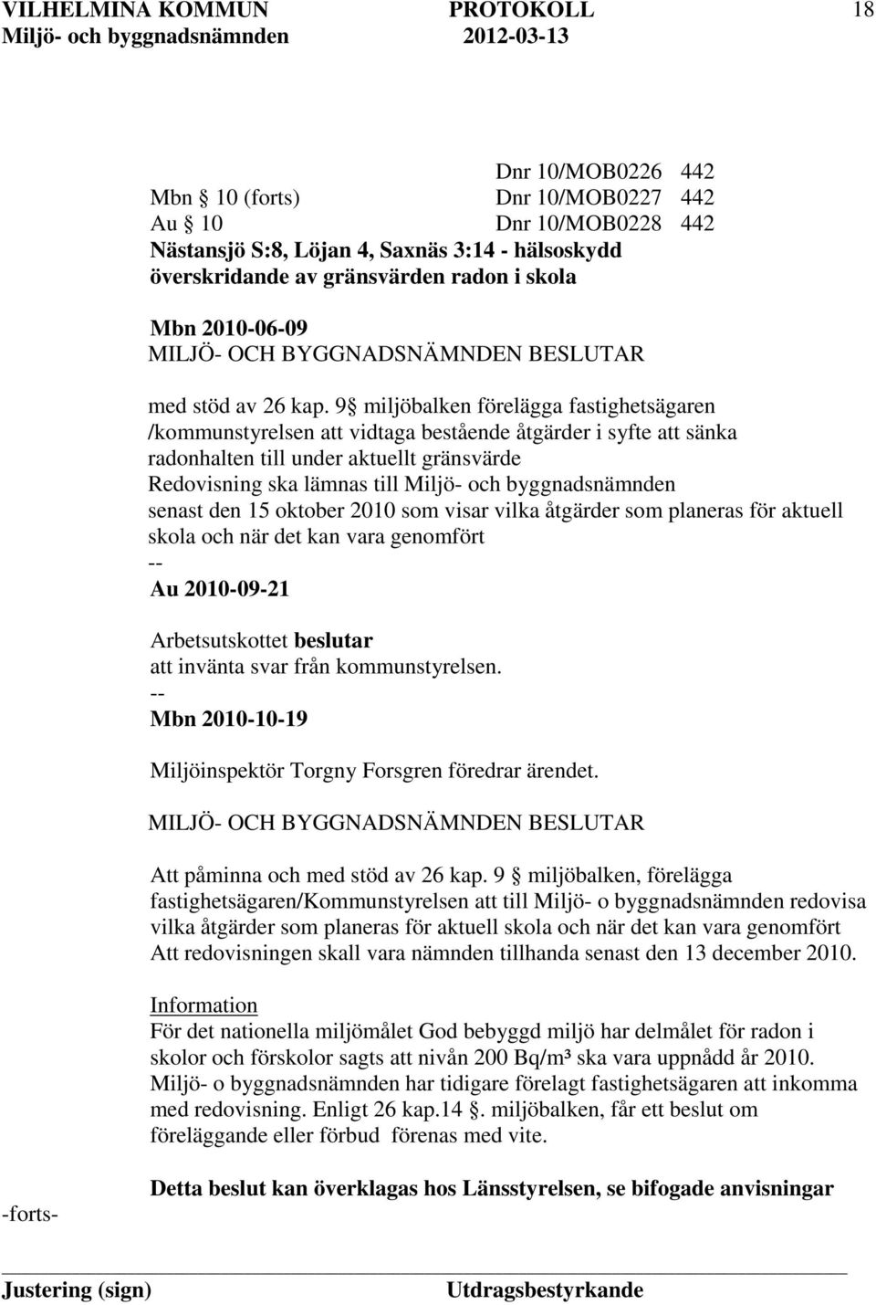 9 miljöbalken förelägga fastighetsägaren /kommunstyrelsen att vidtaga bestående åtgärder i syfte att sänka radonhalten till under aktuellt gränsvärde Redovisning ska lämnas till Miljö- och