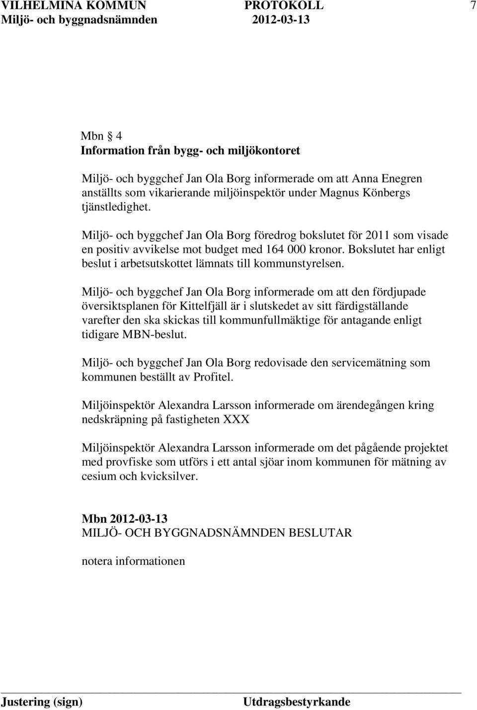 Miljö- och byggchef Jan Ola Borg informerade om att den fördjupade översiktsplanen för Kittelfjäll är i slutskedet av sitt färdigställande varefter den ska skickas till kommunfullmäktige för