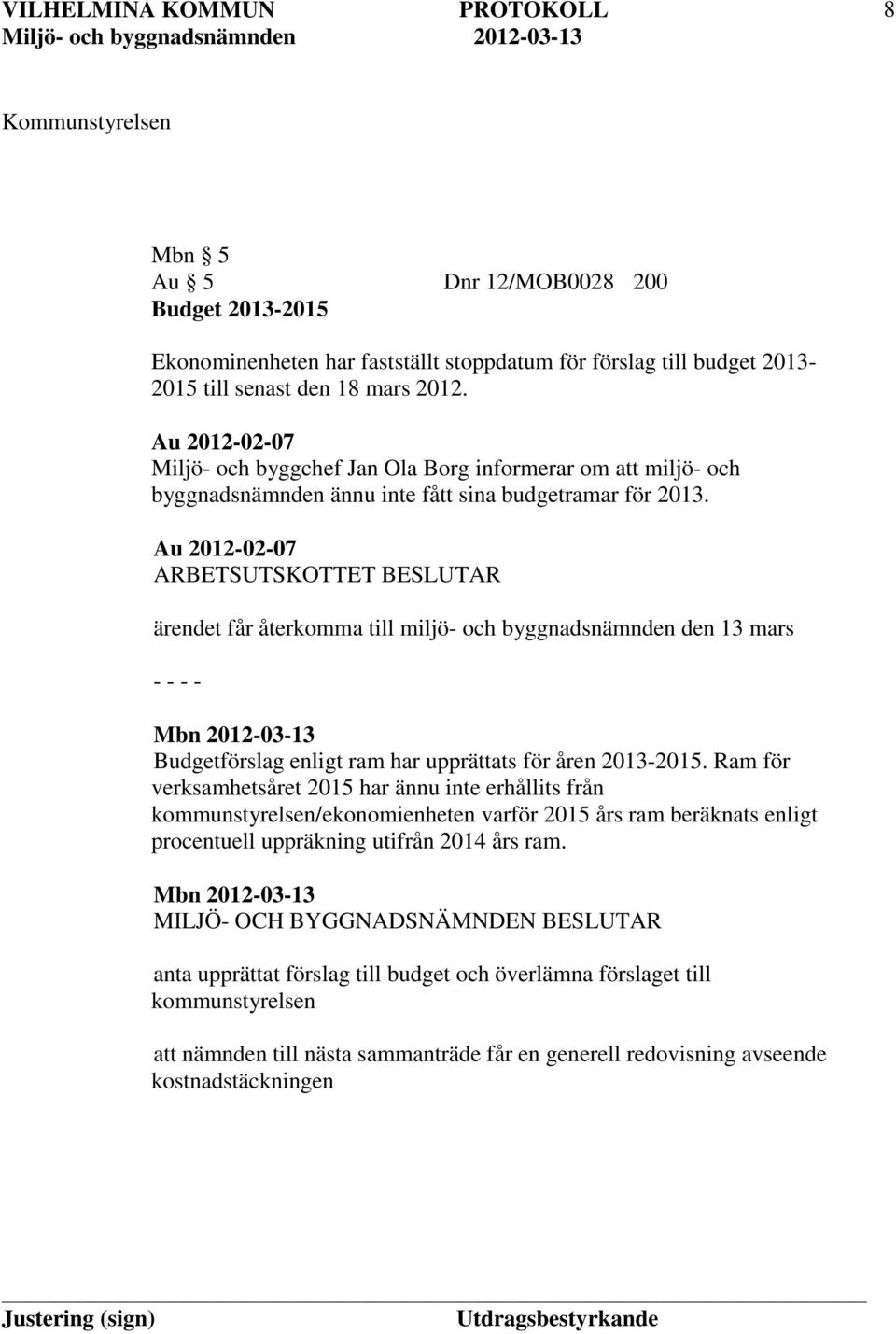 Au 2012-02-07 ARBETSUTSKOTTET BESLUTAR ärendet får återkomma till miljö- och byggnadsnämnden den 13 mars - - - - Budgetförslag enligt ram har upprättats för åren 2013-2015.