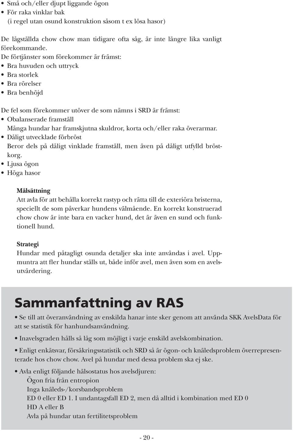 har framskjutna skuldror, korta och/eller raka överarmar. Dåligt utvecklade förbröst Beror dels på dåligt vinklade framställ, men även på dåligt utfylld bröstkorg.