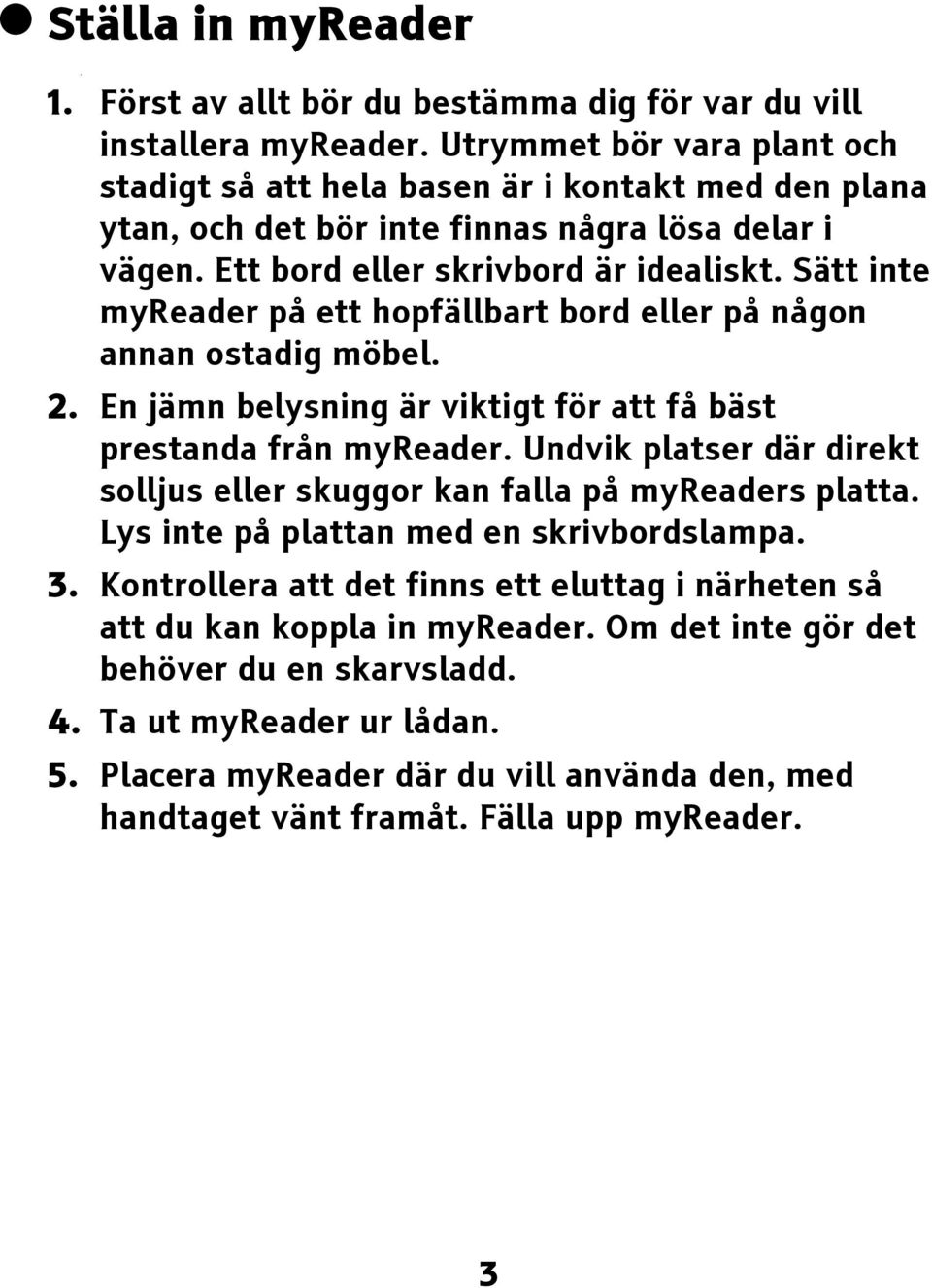 Sätt inte myreader på ett hopfällbart bord eller på någon annan ostadig möbel. 2. En jämn belysning är viktigt för att få bäst prestanda från myreader.