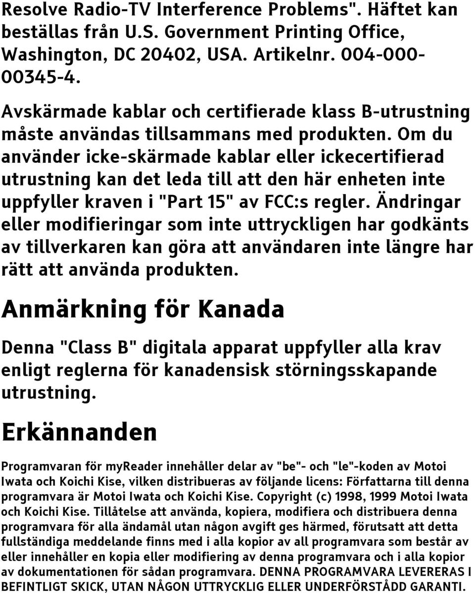 Om du använder icke-skärmade kablar eller ickecertifierad utrustning kan det leda till att den här enheten inte uppfyller kraven i "Part 15" av FCC:s regler.