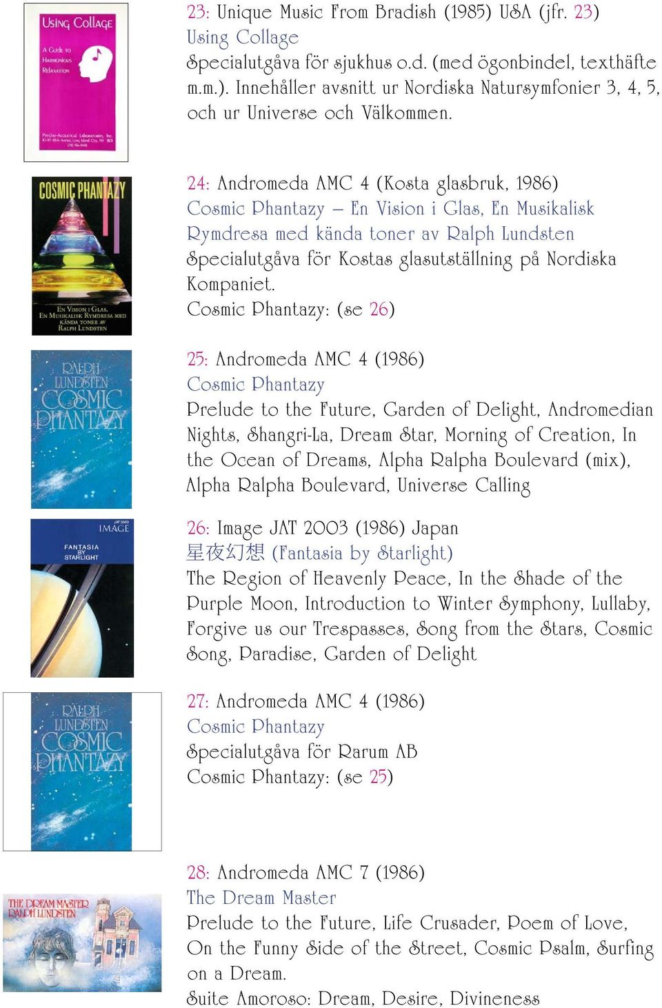 Cosmic Phantazy: (se 26) 25: Andromeda AMC 4 (1986) Cosmic Phantazy Prelude to the Future, Garden of Delight, Andromedian Nights, Shangri-La, Dream Star, Morning of Creation, In the Ocean of Dreams,