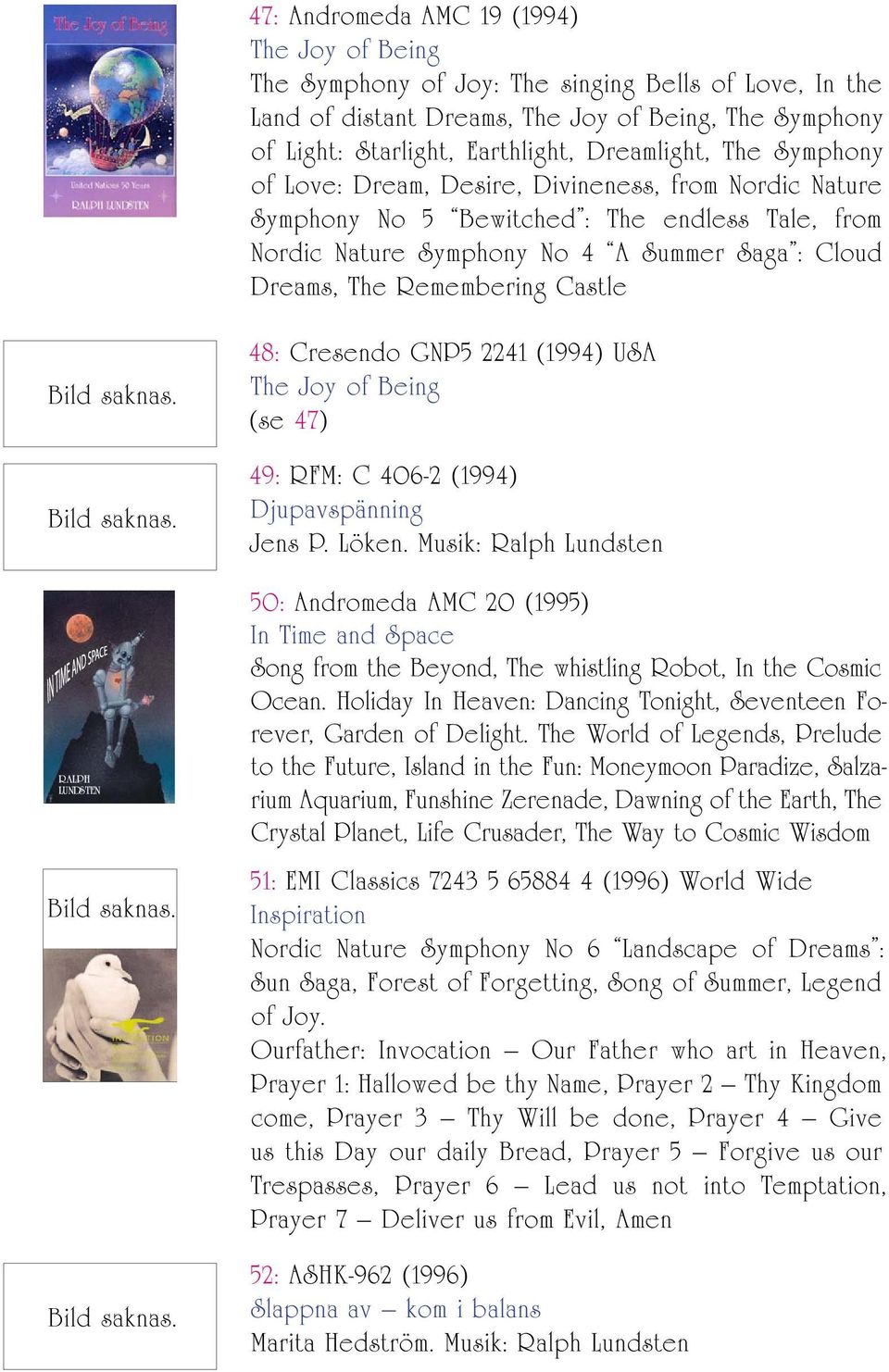 RALPH LUNDSTEN 48: Cresendo GNP5 2241 (1994) USA The Joy of Being (se 47) 49: RFM: C 406-2 (1994) Djupavspänning Jens P. Löken.