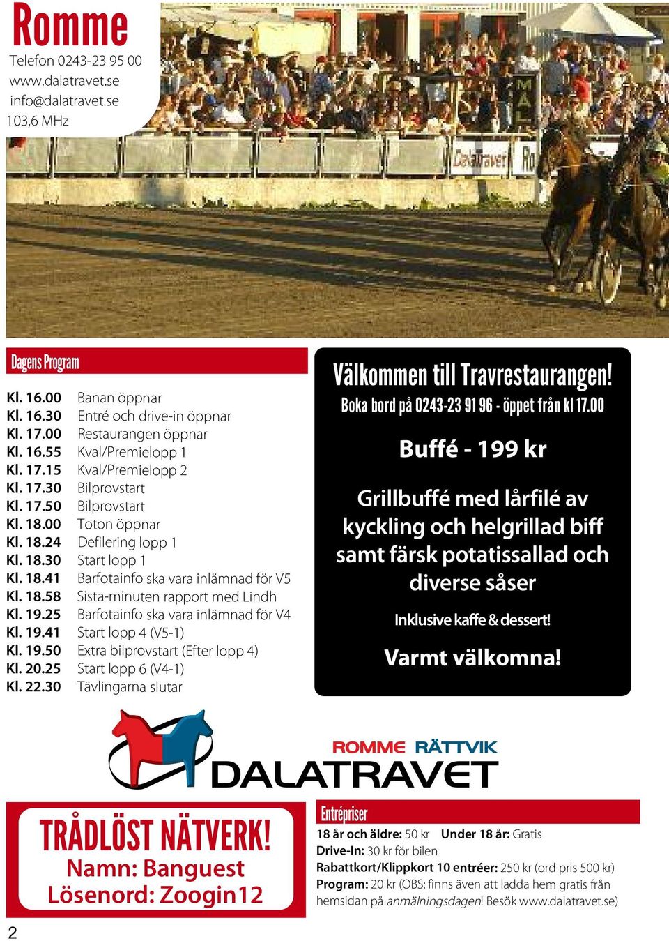 19.25 Barfotainfo ska vara inlämnad för V4 Kl. 19.41 Start lopp 4 (V5-1) Kl. 19.50 Extra bilprovstart (Efter lopp 4) Kl. 20.25 Start lopp 6 (V4-1) Kl. 22.