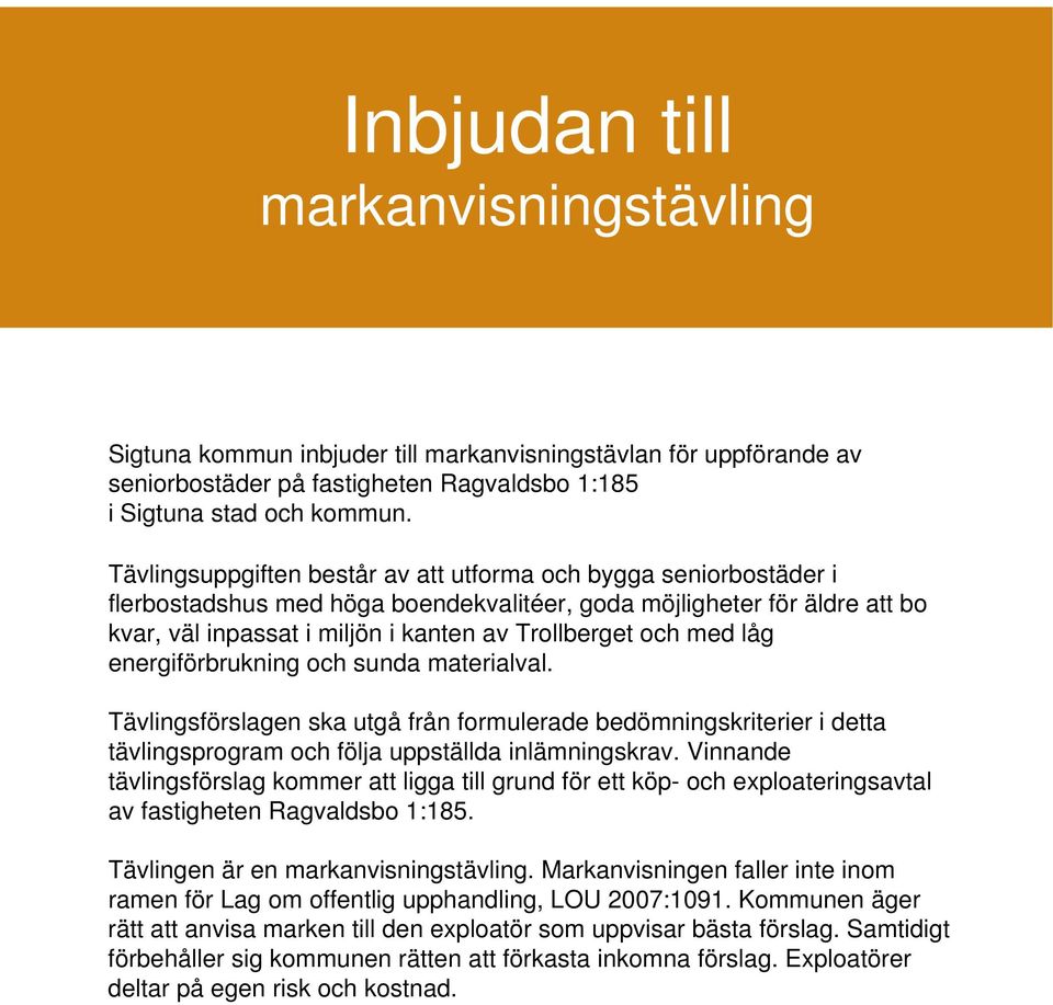 med låg energiförbrukning och sunda materialval. Tävlingsförslagen ska utgå från formulerade bedömningskriterier i detta tävlingsprogram och följa uppställda inlämningskrav.