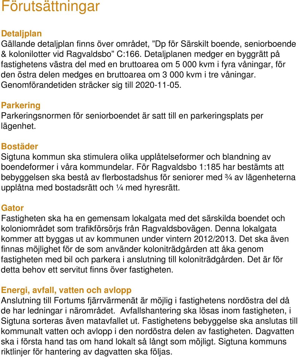 Genomförandetiden sträcker sig till 2020-11-05. Parkering Parkeringsnormen för seniorboendet är satt till en parkeringsplats per lägenhet.