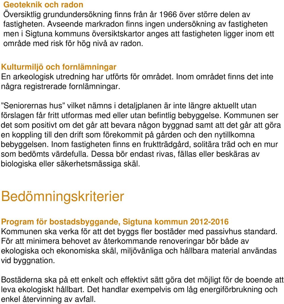 Kulturmiljö och fornlämningar En arkeologisk utredning har utförts för området. Inom området finns det inte några registrerade fornlämningar.