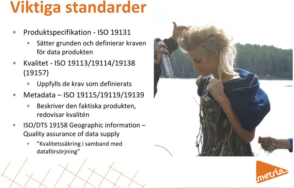 Metadata ISO 19115/19119/19139 Beskriverden faktiskaprodukten, redovisar kvalitén ISO/DTS