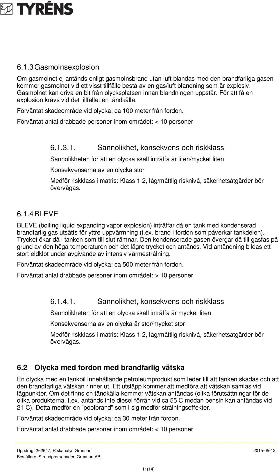 Förväntat skadeområde vid olycka: ca 10