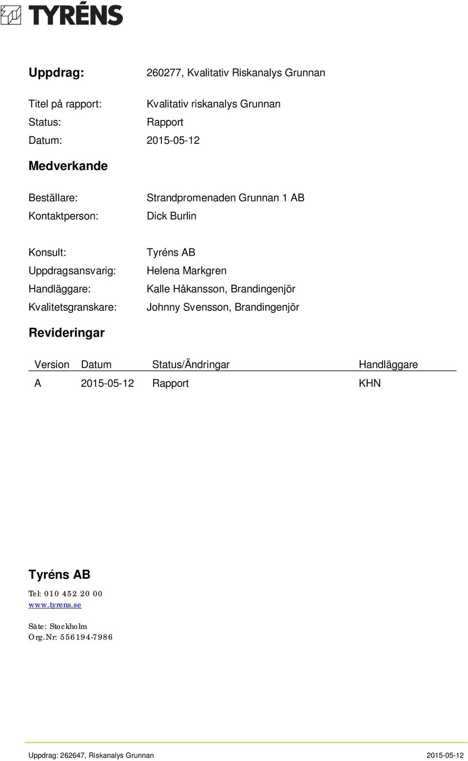Kvalitetsgranskare: Tyréns AB Helena Markgren Kalle Håkansson, Brandingenjör Johnny Svensson, Brandingenjör Revideringar Version