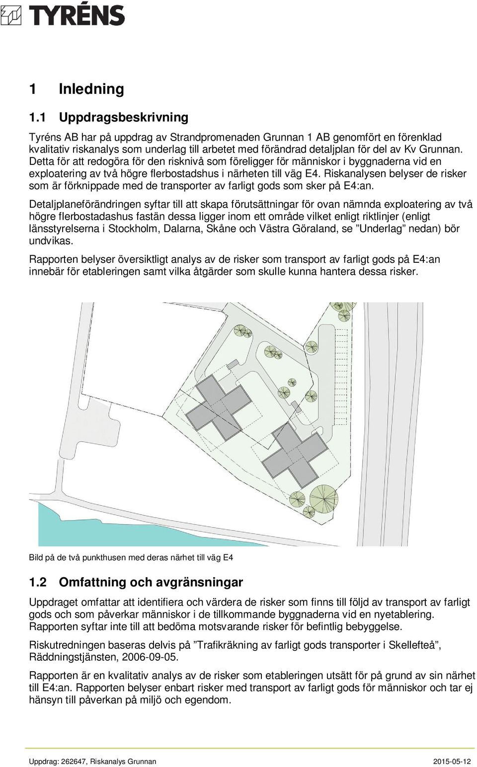 Detta för att redogöra för den risknivå som föreligger för människor i byggnaderna vid en exploatering av två högre flerbostadshus i närheten till väg E4.