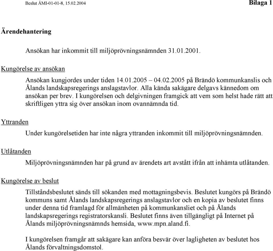 I kungörelsen och delgivningen framgick att vem som helst hade rätt att skriftligen yttra sig över ansökan inom ovannämnda tid.