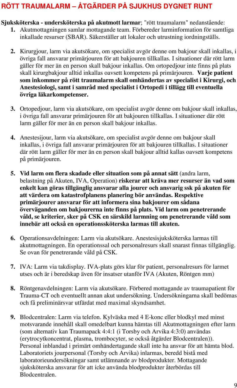 Kirurgjour, larm via akutsökare, om specialist avgör denne om bakjour skall inkallas, i övriga fall ansvarar primärjouren för att bakjouren tillkallas.