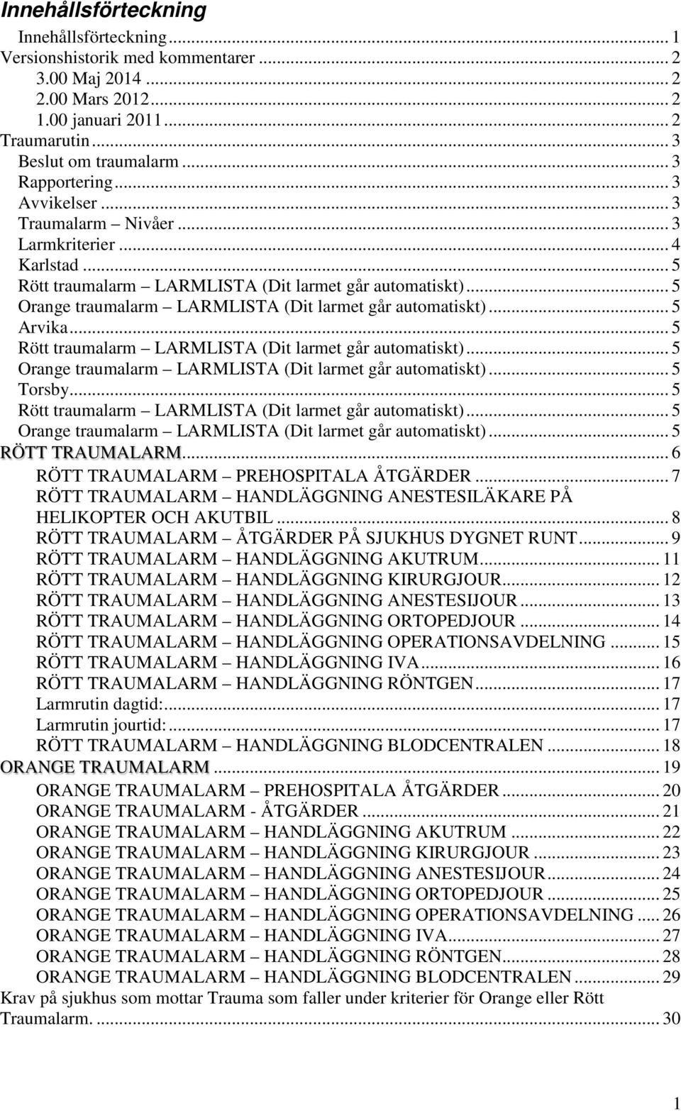 .. 5 Orange traumalarm LARMLISTA (Dit larmet går automatiskt)... 5 Arvika... 5 Rött traumalarm LARMLISTA (Dit larmet går automatiskt)... 5 Orange traumalarm LARMLISTA (Dit larmet går automatiskt)... 5 Torsby.