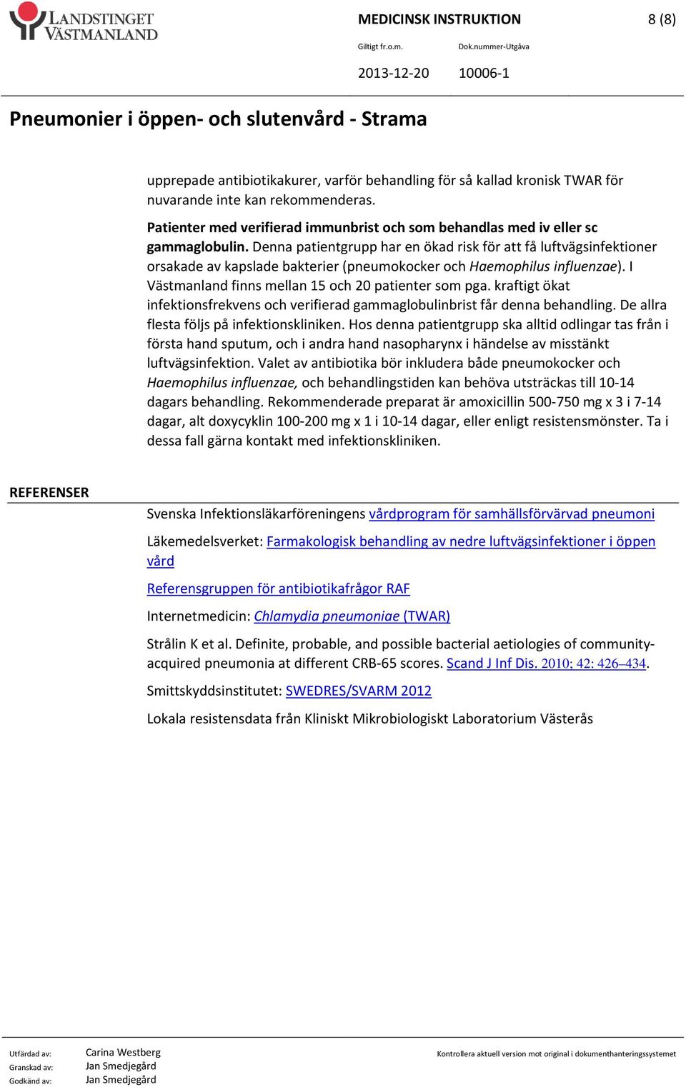 Denna patientgrupp har en ökad risk för att få luftvägsinfektioner orsakade av kapslade bakterier (pneumokocker och Haemophilus influenzae). I Västmanland finns mellan 15 och 20 patienter som pga.