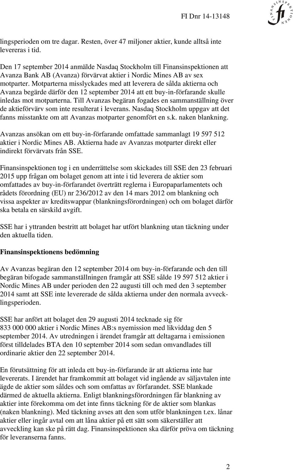 Motparterna misslyckades med att leverera de sålda aktierna och Avanza begärde därför den 12 september 2014 att ett buy-in-förfarande skulle inledas mot motparterna.